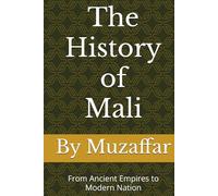 The History of Mali: From Ancient Empires to Modern Nation (history books)