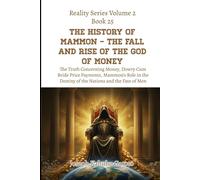 The History of Mammon - The Fall and Rise of the God of Money: The Truth Concerning Money, Dowry Cum Bride Price Payments, Mammon's Role in the ... the Fate of Men: 25 (Reality Series Volume 2)