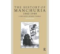 The History of Manchuria, 1840-1948: A Sino-Russo-Japanese Triangle (Politics, Security and Society in Asia Pacific)