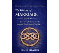 The History of Marriage Part II: State Power, Modernity, and the Structural Transformation of Marriage (The History of Human Intimacy - A Civilizational Analysis)