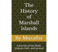 The History of Marshall Islands: A Journey Across Atolls, Empires, Faith, and Survival (history books)