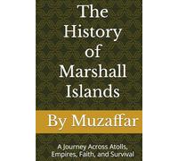 The History of Marshall Islands: A Journey Across Atolls, Empires, Faith, and Survival (history books)