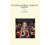 The History of Mary I, Queen of England (Classic Books)