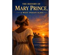 THE HISTORY OF MARY PRINCE, A WEST INDIAN SLAVE