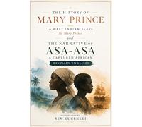 The History of Mary Prince A West Indian Slave By Mary Prince and The Narrative of Asa-Asa A Captured African In Plain English