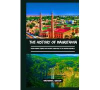 THE HISTORY OF MAURITANIA: From Nomadic Tribes and Ancient Caravans to the Modern Republic (Ancient Realms)
