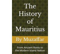 The History of Mauritius: From Ancient Roots to the Modern Island Nation (history books)