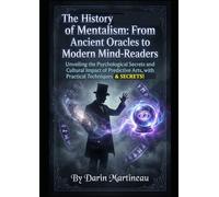 The History of Mentalism: From Ancient Oracles to Modern Mind-Readers: Unveiling the Psychological Secrets and Cultural Impact of Predictive Arts, with Practical Techniques and Secrets