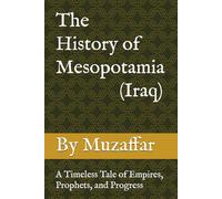 The History of Mesopotamia (Iraq): A Timeless Tale of Empires, Prophets, and Progress