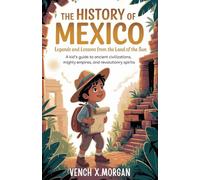 "The History of Mexico: Legends and Lessons from the Land of the Sun”: "A Kid’s Guide to Ancient Civilizations, Mighty Empires, and Revolutionary ... childrens to learn the ancient history books)