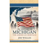 The History of Michigan: The American Heritage