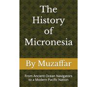 The History of Micronesia: From Ancient Ocean Navigators to a Modern Pacific Nation (history books)