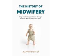 The History of Midwifery: Step into history and live it through the eyes of those who were there