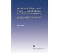 The History of Modern Europe: With An Account of the Decline and Fall of the Roman Empire: And a View of the Progress of Society From the Rise of the ... of Letters From a Nobleman To His Son. V. 4