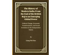 The History of Modern India: From the End of the British Raj to an Emerging Global Power: Political Change, Economic Transformation, and Social Evolution in the Independent Nation
