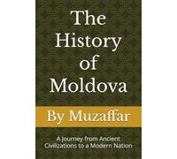 The History of Moldova: A Journey from Ancient Civilizations to a Modern Nation (history books)