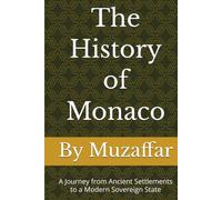 The History of Monaco: A Journey from Ancient Settlements to a Modern Sovereign State (history books)