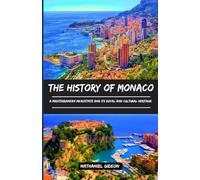 THE HISTORY OF MONACO: A Mediterranean Microstate and Its Royal and Cultural Heritage (Ancient Realms)