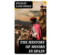 The History Of Moors In Spain (ebook)