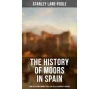 The History Of Moors In Spain: From The Islamic Conquest Until The Fal