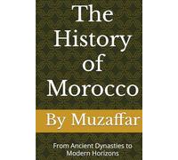 The History of Morocco: From Ancient Dynasties to Modern Horizons (history books)