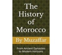 The History of Morocco: From Ancient Dynasties to Modern Horizons (history books)