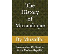 The History of Mozambique: From Ancient Civilizations to the Modern Republic (history books)
