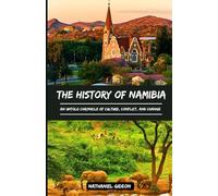 THE HISTORY OF NAMIBIA: An Untold Chronicle of Culture, Conflict, and Change (Ancient Realms)