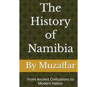 The History of Namibia: From Ancient Civilizations to Modern Nation (history books)