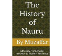 The History of Nauru: A Journey from Ancient Isolation to Modern Resilience (history books)