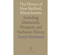 The History of New Bedford, Massachusetts: Including Dartmouth, Westport, and Fairhaven History