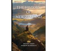 The History of New Zealand: A Land at World’s End (World History)