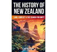 The History of New Zealand: Land, Conflict, and the Search for Unity (Revised Edition) (History Books)