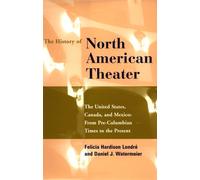The History of North American Theater: The United States, Canada and Mexico - From Pre-Columbian Times to the Present
