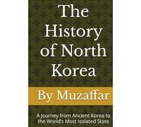 The History of North Korea: A Journey from Ancient Korea to the World’s Most Isolated State (history books)