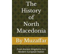 The History of North Macedonia: From Ancient Kingdoms to a Modern European Nation (history books)