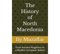 The History of North Macedonia: From Ancient Kingdoms to a Modern European Nation (history books)