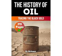 The History of Oil: Tracing the Black Gold (The History Series)