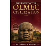 The History Of OLMEC CIVILIZATION: Ancient Mexico And Mesoamerica: Olmec Culture, Religion, Colossal Heads, Archaeological Discoveries, And The Legacy Of The First Great Civilization