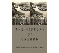 The History Of Oregon: The American Heritage (THE AMERICAN HERITAGE SERIES)