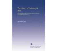 The History of Painting in Italy: From the Period of the Revival of the Fine Arts to the End of the Eighteenth Century V. 1