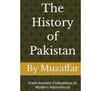 The History of Pakistan: From Ancient Civilizations to Modern Nationhood (history books)