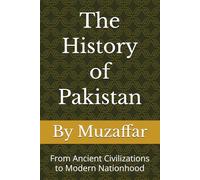 The History of Pakistan: From Ancient Civilizations to Modern Nationhood (history books)