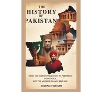 THE HISTORY OF PAKISTAN: From the Indus Civilization to Partition, Democracy, and the Modern Islamic Republic (HISTORY OF ASIAN COUNTRIES)