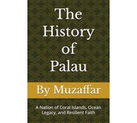 The History of Palau: A Nation of Coral Islands, Ocean Legacy, and Resilient Faith (history books)
