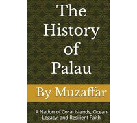 The History of Palau: A Nation of Coral Islands, Ocean Legacy, and Resilient Faith (history books)