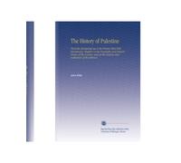 The History of Palestine: From the Patriarchal Age to the Present Time With Introductory Chapters on the Geography and Natural History of the Country, ... the Customs and Institutions of the Hebrews.