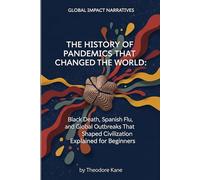 The History of Pandemics That Changed the World: Black Death, Spanish Flu, and Global Outbreaks That Shaped Civilization Explained for Beginners ... on the Rise and Fall of Civilizations)