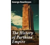 The History Of Parthian Empire (ebook)