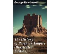 The History Of Parthian Empire (illustrated Edition) (ebook)